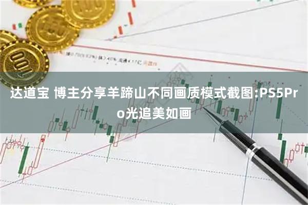 达道宝 博主分享羊蹄山不同画质模式截图:PS5Pro光追美如画