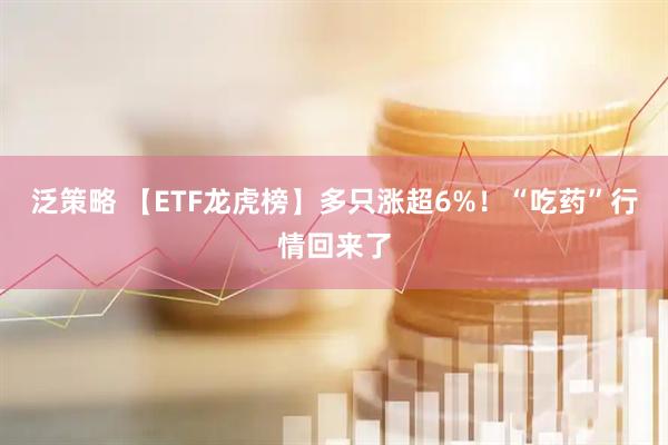 泛策略 【ETF龙虎榜】多只涨超6%！“吃药”行情回来了
